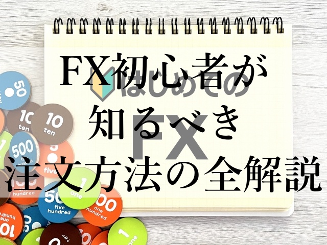 FX初心者が知るべき注文方法の全解説