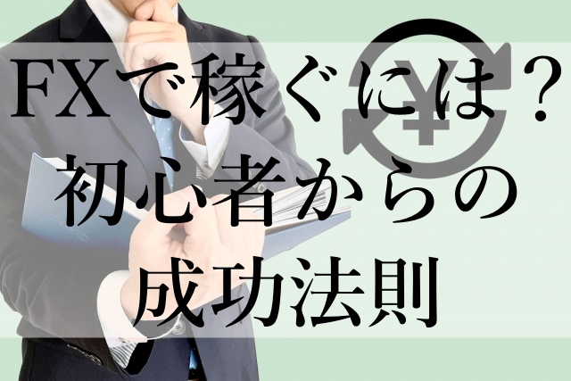 FXで稼ぐには？初心者からの成功法則