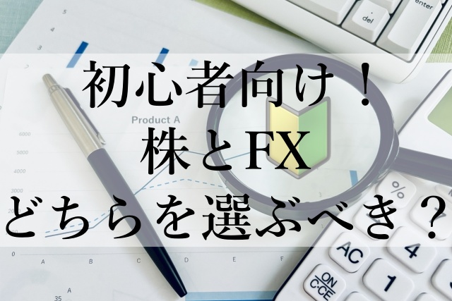 初心者向け！株とFXどちらを選ぶべき？