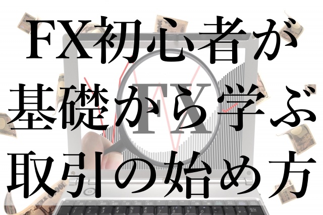 FX初心者が基礎から学ぶ取引の始め方