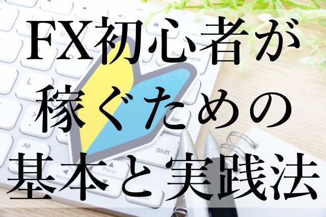 FX初心者が稼ぐための基本と実践法