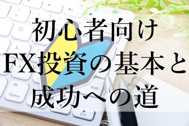 初心者向けFX投資の基本と成功への道