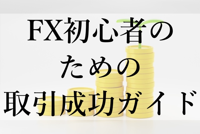 FX初心者のための取引成功ガイド