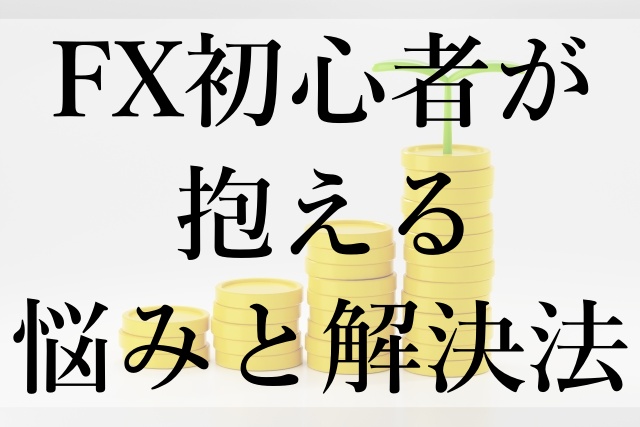 FX初心者が抱える悩みと解決法