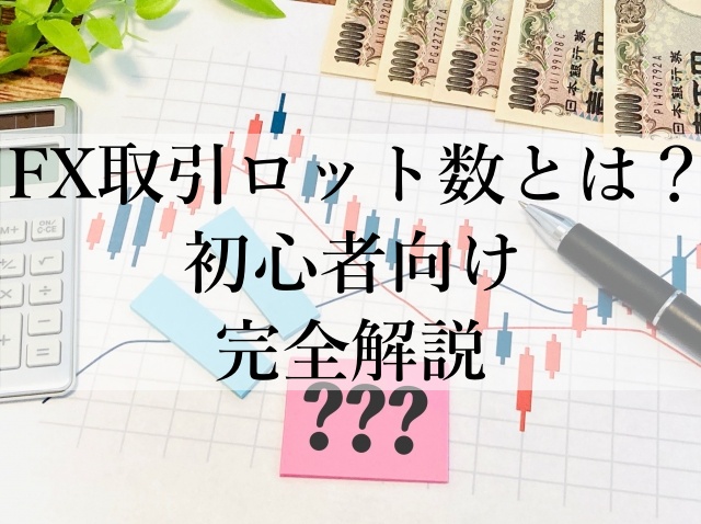 FX取引ロット数とは？初心者向け完全解説