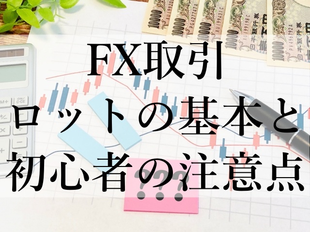 FX取引ロットの基本と初心者の注意点