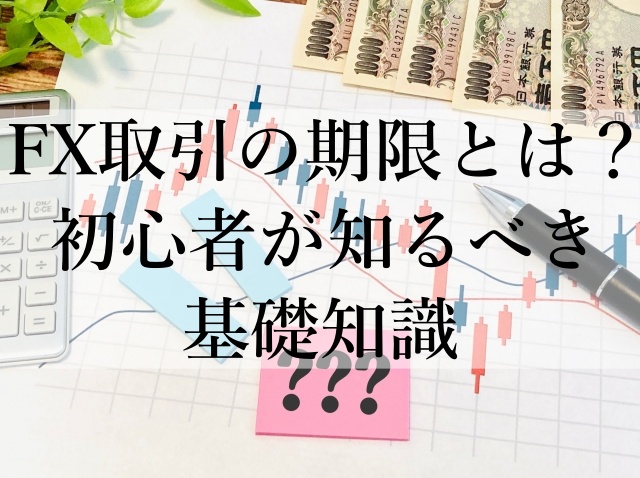 FX取引の期限とは？初心者が知るべき基礎知識