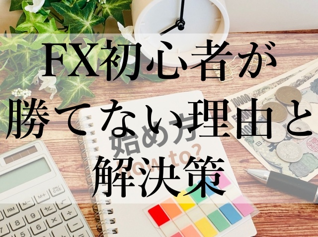 FX初心者が勝てない理由と解決策