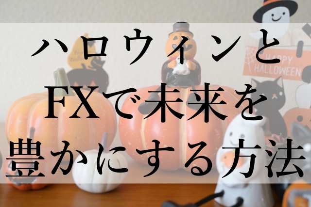 ハロウィンとFXで未来を豊かにする方法