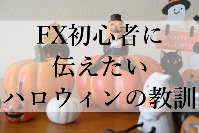 FX初心者に伝えたいハロウィンの教訓