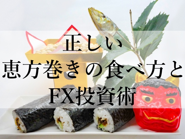 正しい恵方巻きの食べ方とFX投資術