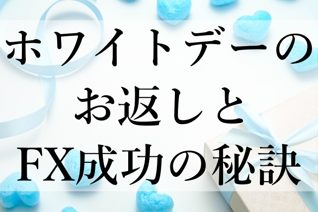 ホワイトデーのお返しとFX成功の秘訣