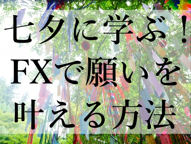 七夕に学ぶ！FXで願いを叶える方法