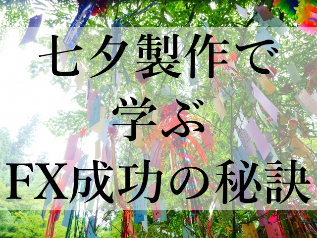 七夕製作で学ぶFX成功の秘訣