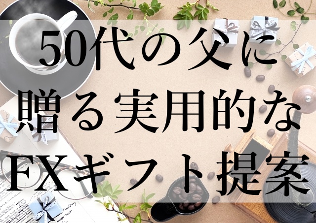 50代の父に贈る実用的なFXギフト提案