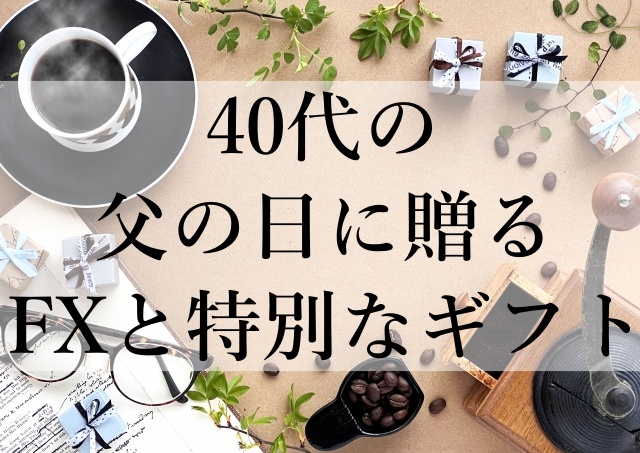 40代の父の日に贈るFXと特別なギフト