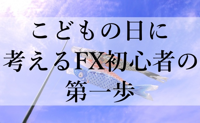 こどもの日に考えるFX初心者の第一歩