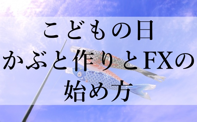 こどもの日かぶと作りとFXの始め方