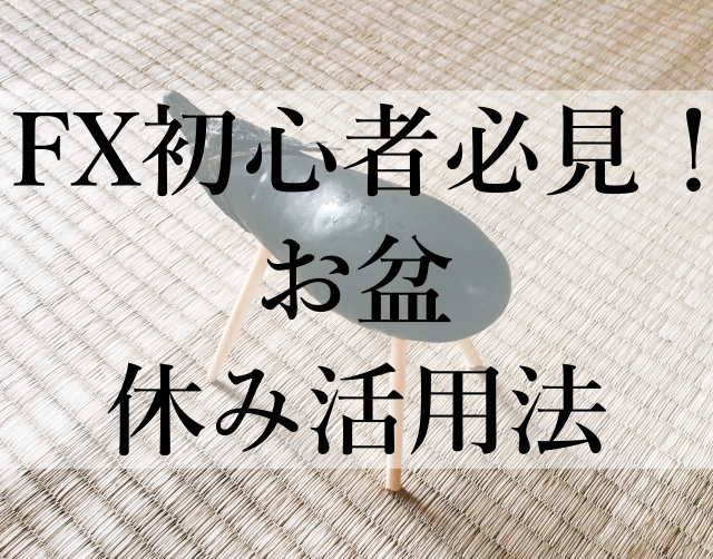 FX初心者必見！お盆休み活用法