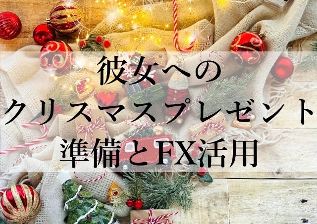 彼女へのクリスマスプレゼント準備とFX活用