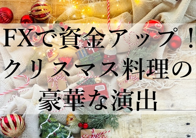 FXで資金アップ！クリスマス料理の豪華な演出