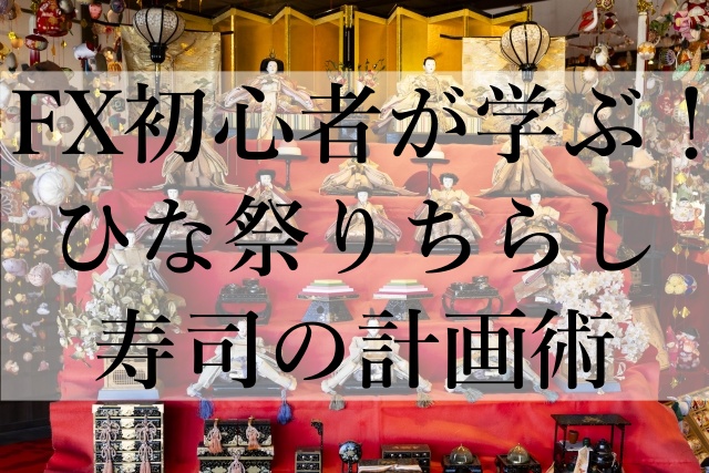 FX初心者が学ぶ！ひな祭りちらし寿司の計画術