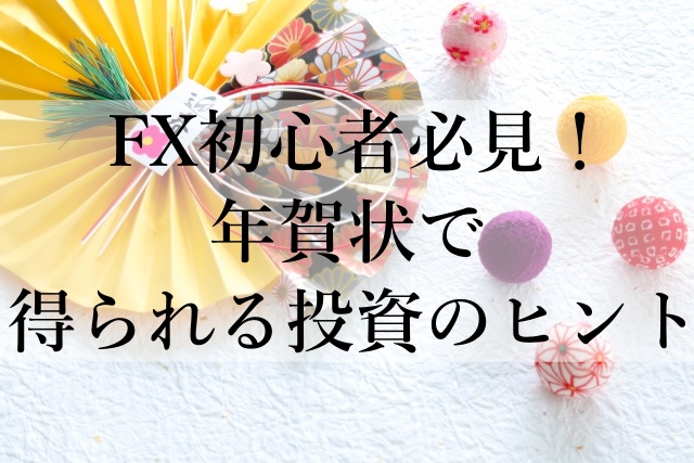 FX初心者必見！年賀状で得られる投資のヒント