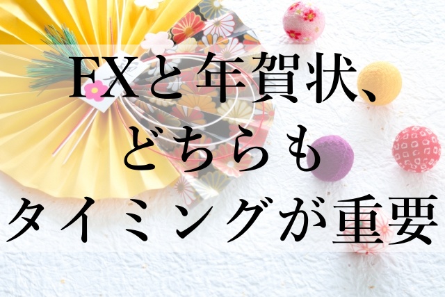 FXと年賀状、どちらもタイミングが重要