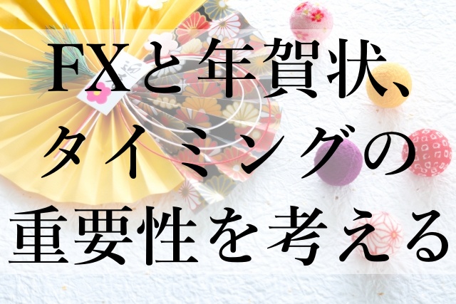 FXと年賀状、タイミングの重要性を考える