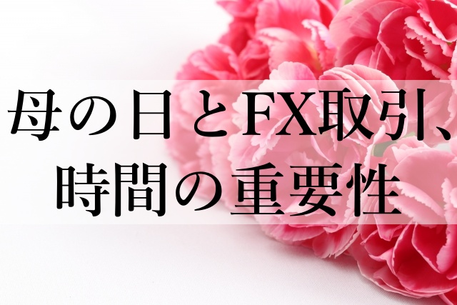 母の日とFX取引、時間の重要性