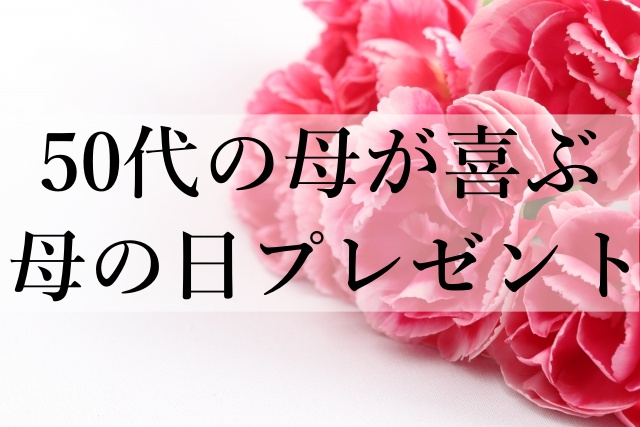 50代の母が喜ぶ母の日プレゼント