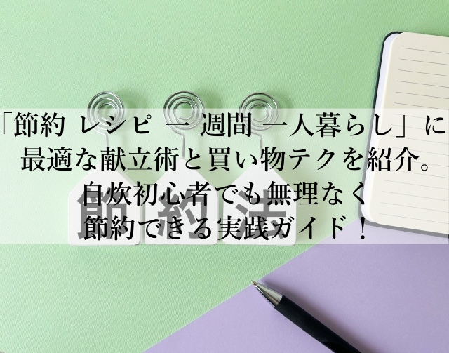 節約のレシピで一週間の一人暮らしをコスパ最強食材で乗り切る方法とは？