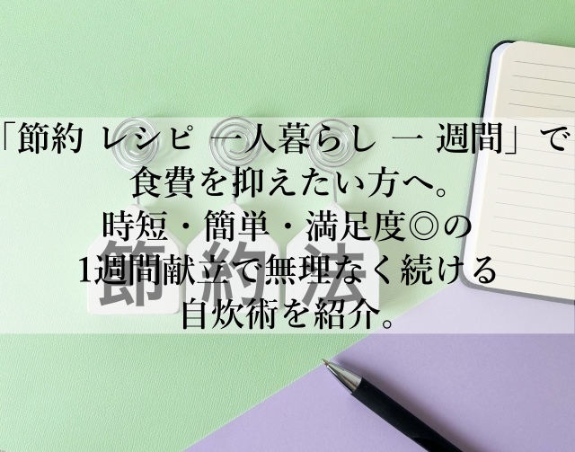 節約のレシピを一人暮らしで一週間を毎日満足できる献立術とは？